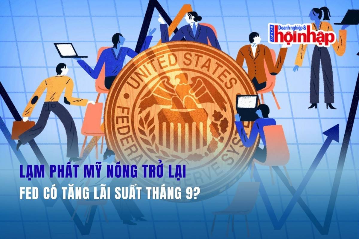 Lạm phát Mỹ nóng trở lại, Fed có tăng lãi suất tháng 9?