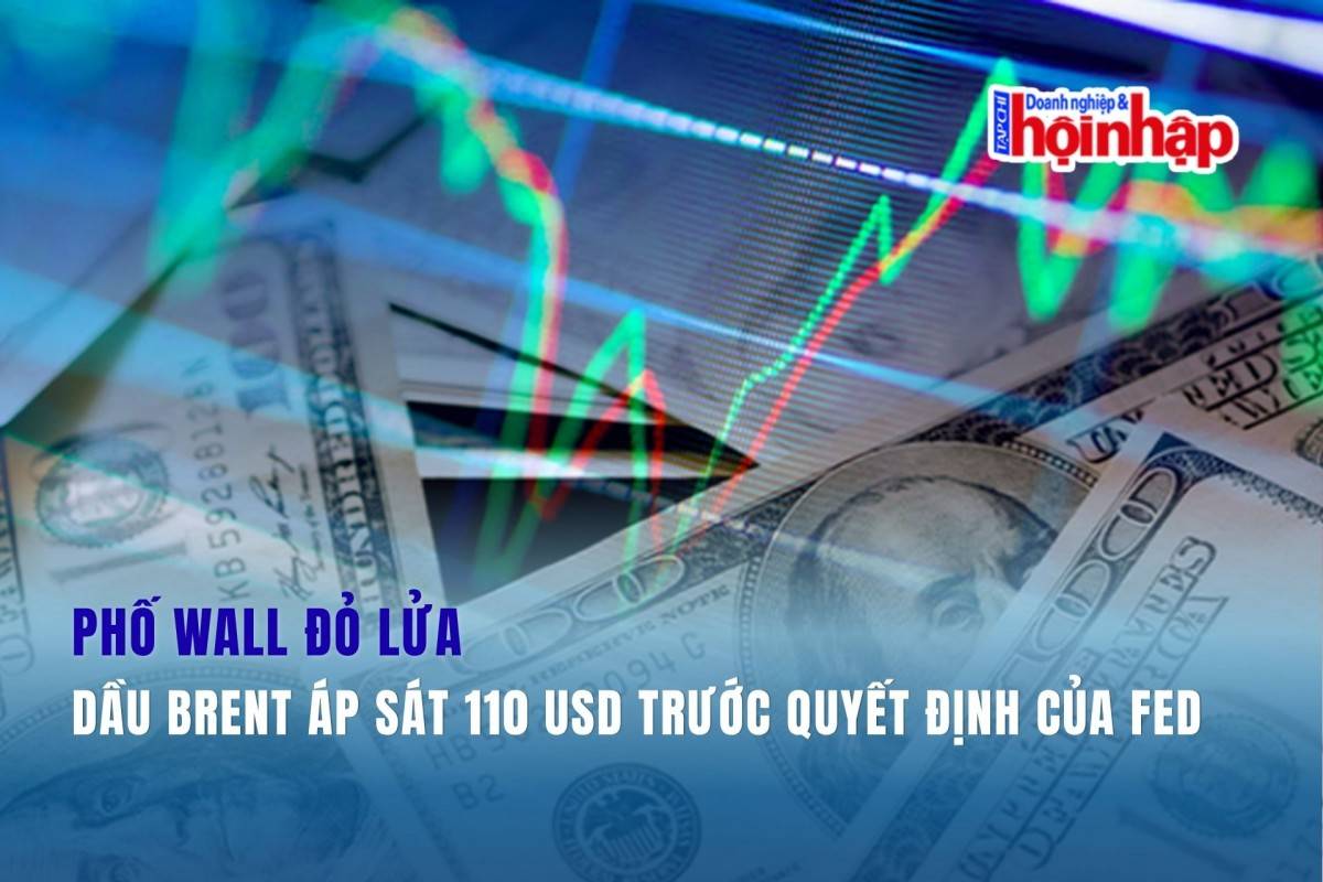 Phố Wall đỏ lửa, dầu Brent áp sát 110 USD trước quyết định của FED